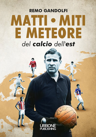 MATTI MITI E METEORE DEL CALCIO DELL'EST