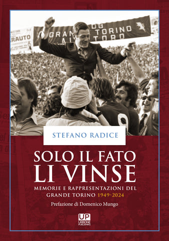 SOLO IL FATO LI VINSE. Memorie e rappresentazioni del GRANDE TORINO 1949 -2024