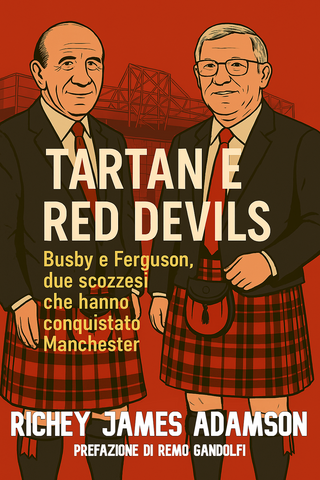 TARTAN  E RED DEVILS  BUSBY e FERGUSON, due scozzesi che hanno conquistato Manchester
