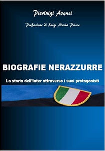 BIOGRAFIE NERAZZURRE. La storia dell'Inter attraverso i suoi protagonisti