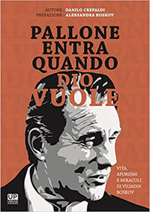 PALLONE ENTRA QUANDO DIO VUOLE. Vita aforismi e miracoli di Vujadin Boskov