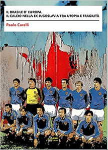 IL BRASILE D’EUROPA. Il calcio nella ex Jugoslavia tra utopia e fragilità