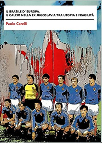 IL BRASILE D’EUROPA. Il calcio nella ex Jugoslavia tra utopia e fragilità