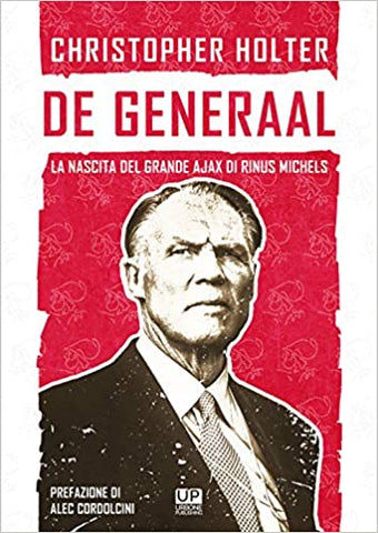 DE GENERAAL. La nascita del grande Ajax di Rinus Michels