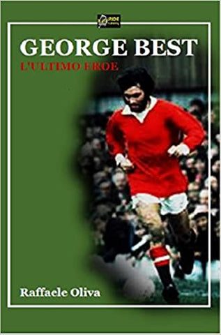 GEORGE BEST. L'ultimo eroe