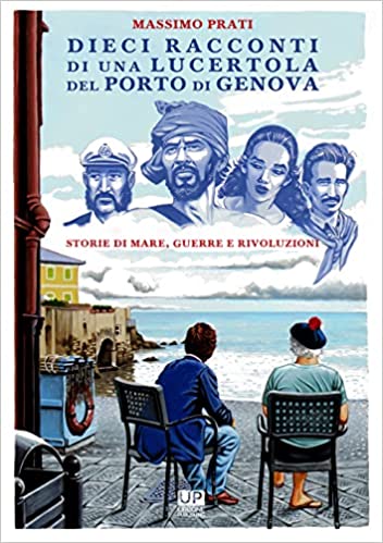 DIECI RACCONTI DI UNA LUCERTOLA NEL PORTO DI GENOVA. Storie di mare, guerre e rivoluzioni