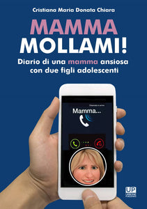 MAMMA MOLLAMI! DIARIO DI UNA MAMMA ANSIOSA CON DUE FIGLI ADOLESCENTI