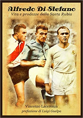 ALFREDO DI STEFANO. Vita e prodezze della Saeta Rubia