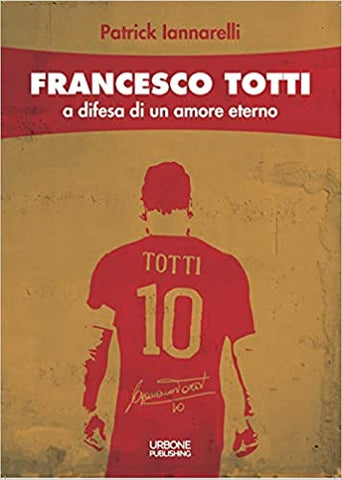 FRANCESCO TOTTI. A difesa di un amore eterno