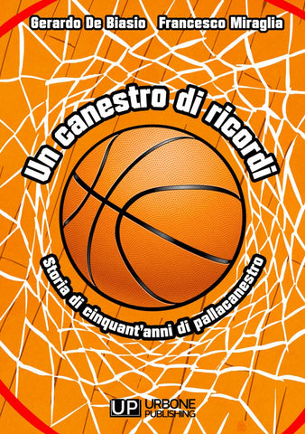 UN CANESTRO DI RICORDI. STORIA DI CINQUANT’ANNI DI PALLACANESTRO